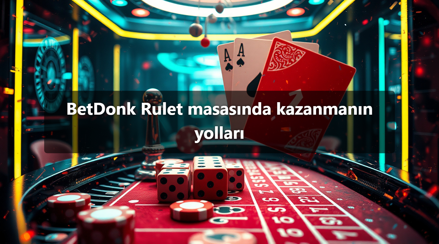 BetDonk Rulet masasında kazanmanın yolları