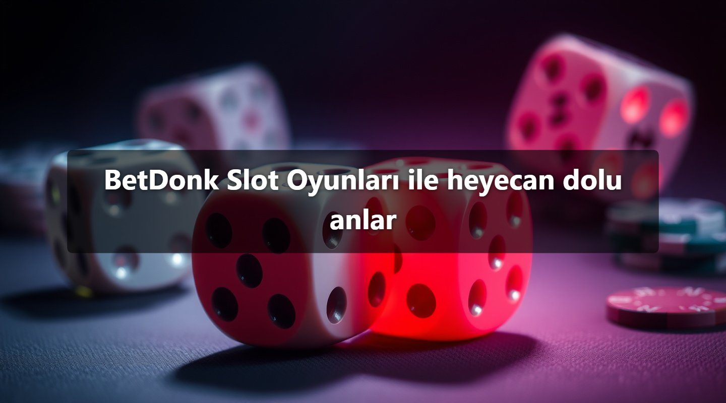 BetDonk Slot Oyunları ile heyecan dolu anlar